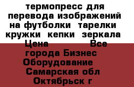 термопресс для перевода изображений на футболки, тарелки, кружки, кепки, зеркала › Цена ­ 30 000 - Все города Бизнес » Оборудование   . Самарская обл.,Октябрьск г.